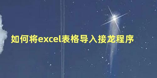 如何将excel表格导入接龙程序中