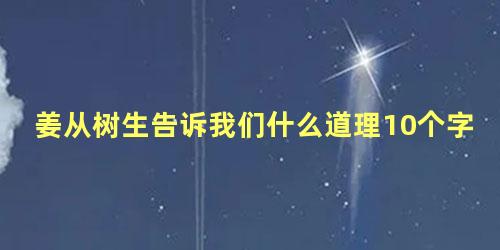 姜从树生告诉我们什么道理10个字