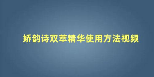 娇韵诗双萃精华使用方法视频