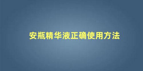 安瓶精华液正确使用方法