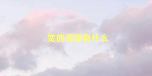 宽的词语有什么