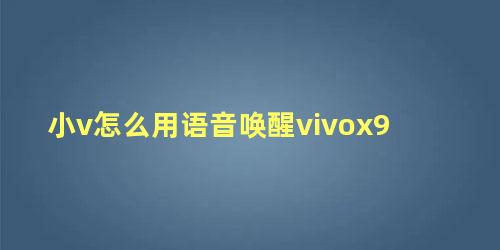 小v怎么用语音唤醒vivox9