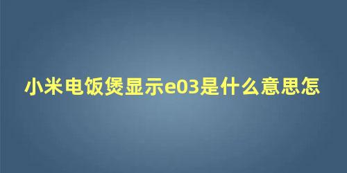 小米电饭煲显示e03是什么意思怎么解决