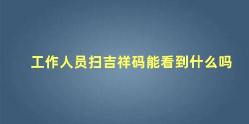 工作人员扫吉祥码能看到什么吗