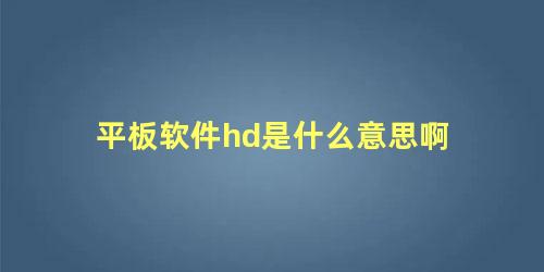 平板软件hd是什么意思啊