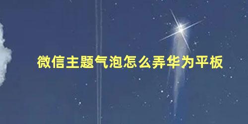 微信主题气泡怎么弄华为平板