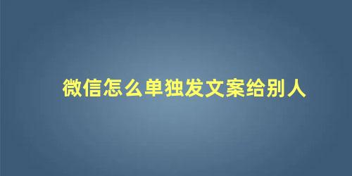 微信怎么单独发文案给别人