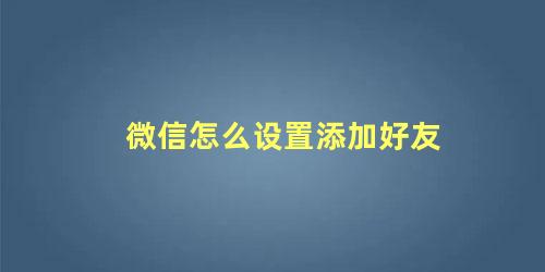 微信怎么设置添加好友