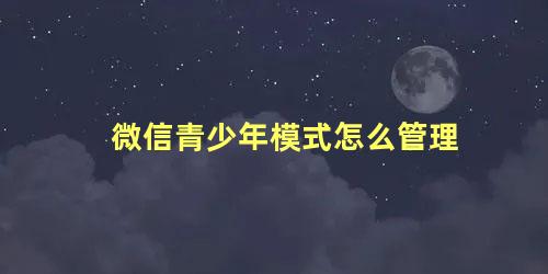 微信青少年模式怎么管理