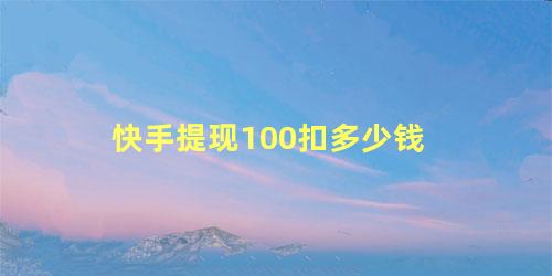 快手提现100扣多少钱