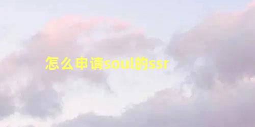 怎么申请soul的ssr