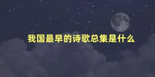 我国最早的诗歌总集是什么