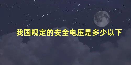 我国规定的安全电压是多少以下