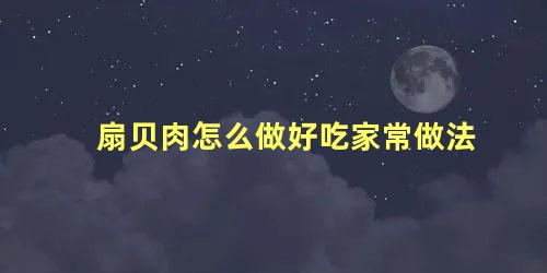 扇贝肉怎么做好吃家常做法