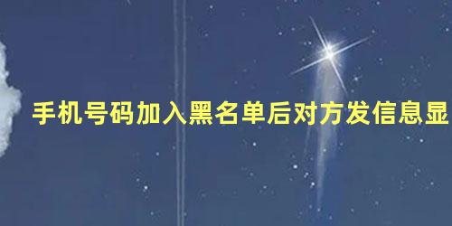 手机号码加入黑名单后对方发信息显示什么