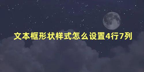 文本框形状样式怎么设置4行7列