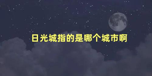 日光城指的是哪个城市啊