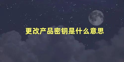 更改产品密钥是什么意思