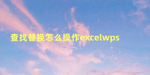 查找替换怎么操作excelwps