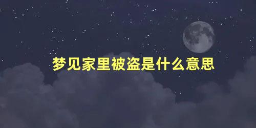 梦见家里被盗是什么意思