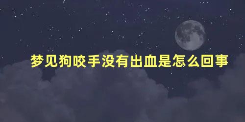 梦见狗咬手没有出血是怎么回事