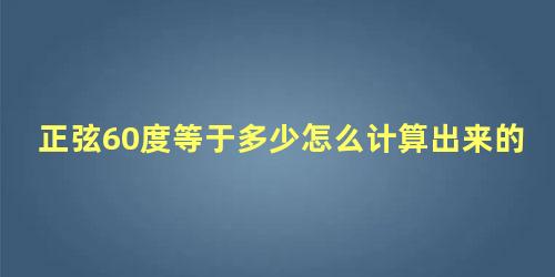 正弦60度等于多少怎么计算出来的