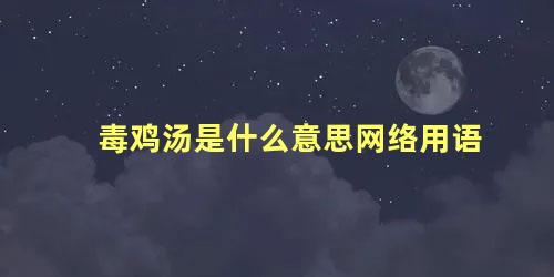 毒鸡汤是什么意思网络用语