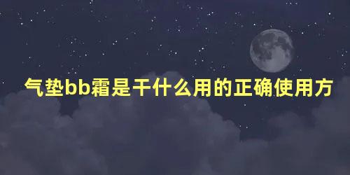 气垫bb霜是干什么用的正确使用方法