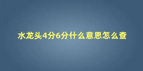 水龙头4分6分什么意思怎么查