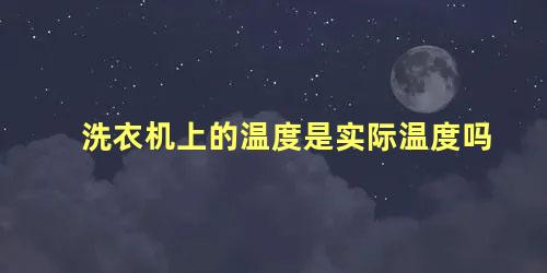 洗衣机上的温度是实际温度吗