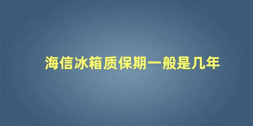 海信冰箱质保期一般是几年