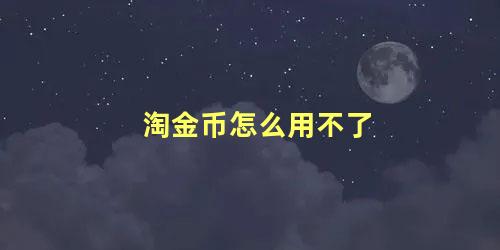 淘金币怎么用不了