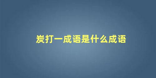 炭打一成语是什么成语