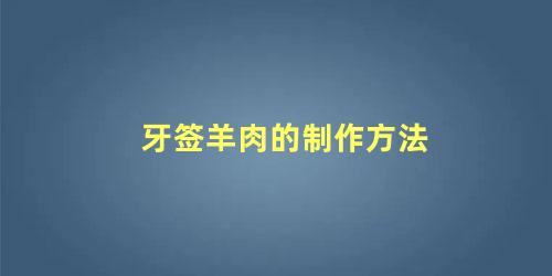 牙签羊肉的制作方法