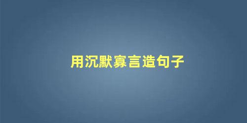 用沉默寡言造句子