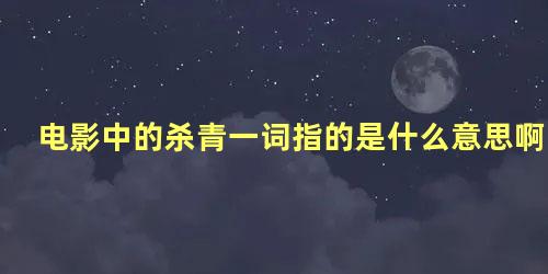 电影中的杀青一词指的是什么意思啊