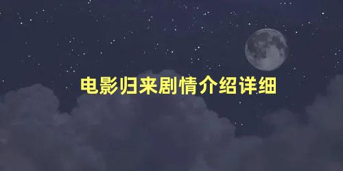 电影归来剧情介绍详细