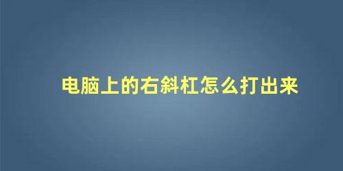 电脑上的右斜杠怎么打出来