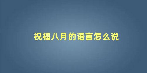 祝福八月的语言怎么说