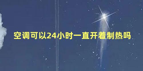 空调可以24小时一直开着制热吗