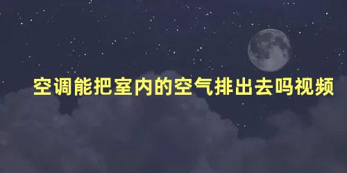 空调能把室内的空气排出去吗视频