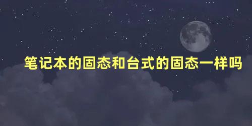 笔记本的固态和台式的固态一样吗