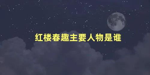 红楼春趣主要人物是谁