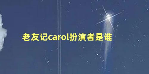 老友记carol扮演者是谁