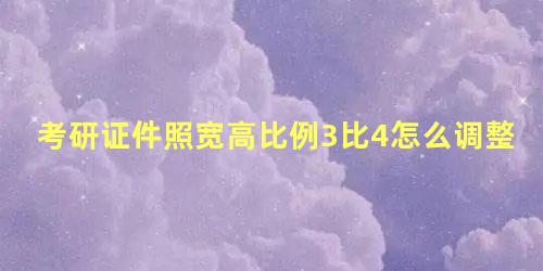 考研证件照宽高比例3比4怎么调整