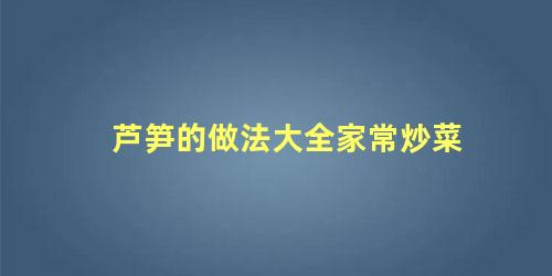 芦笋的做法大全家常炒菜