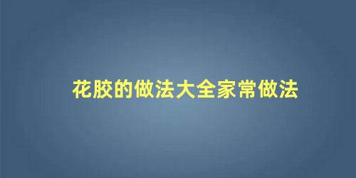 花胶的做法大全家常做法