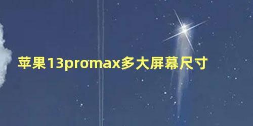 苹果13promax多大屏幕尺寸