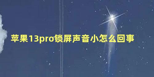 苹果13pro锁屏声音小怎么回事