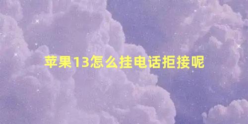 苹果13怎么挂电话拒接呢